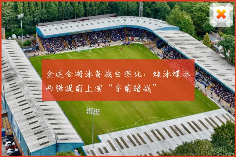 全运会游泳备战白热化，蛙泳蝶泳两强提前上演“季前暗战”